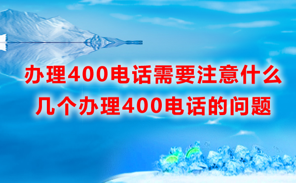 辦理400電話需要注意的幾個(gè)問題